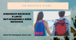 Overnight Backpack - A Large But Reasonably Sized Backpack